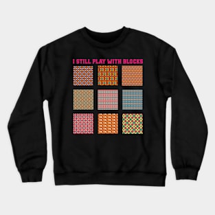 I Still Play With Blocks Quilt Funny Quilting Quilt Patterns Crewneck Sweatshirt